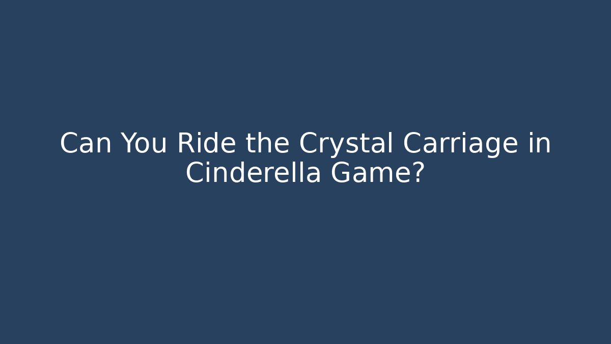 Can You Ride the Crystal Carriage in Cinderella Game?