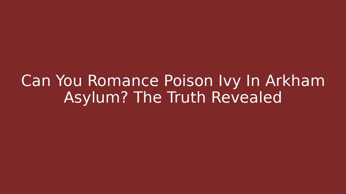 Can You Romance Poison Ivy In Arkham Asylum? The Truth Revealed