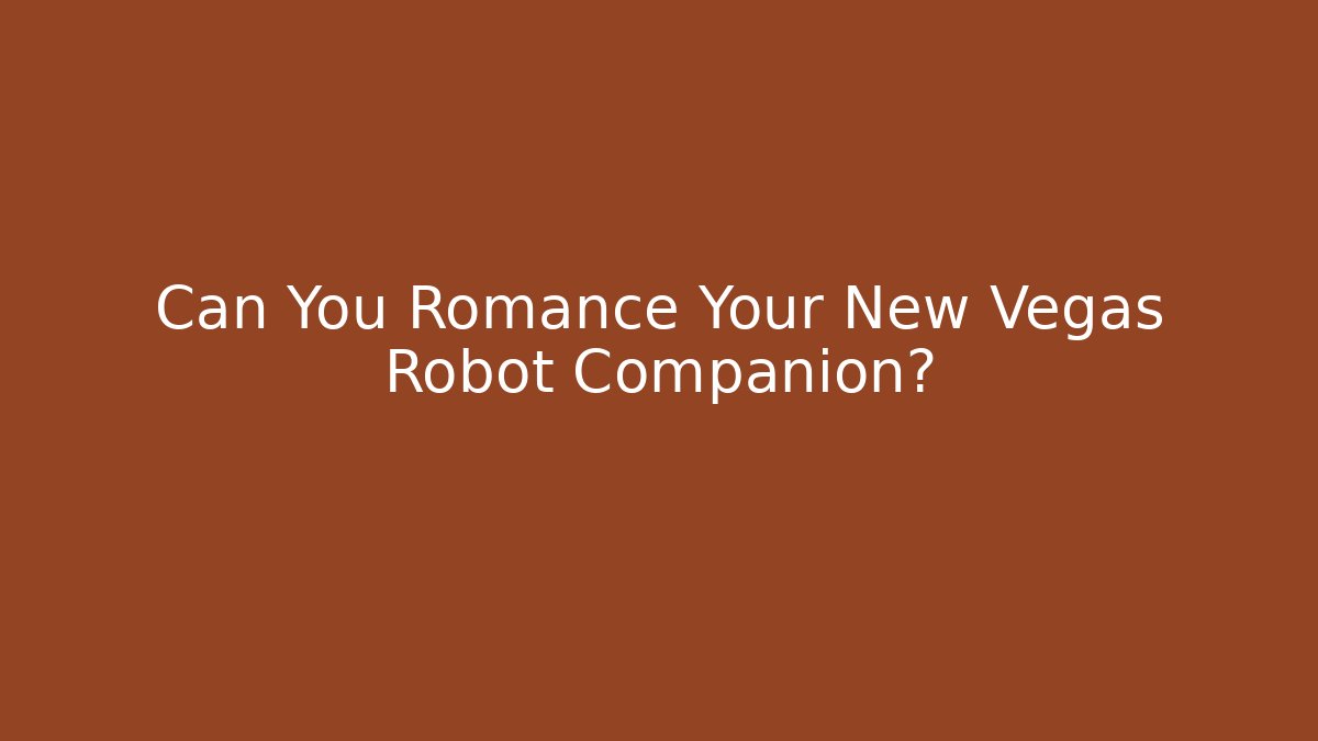 Can You Romance Your New Vegas Robot Companion? - Felix Cat Insurance