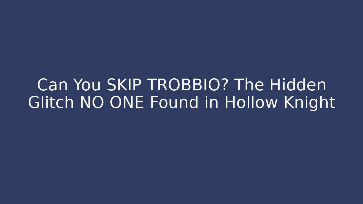 Can You SKIP TROBBIO? The Hidden Glitch NO ONE Found in Hollow Knight