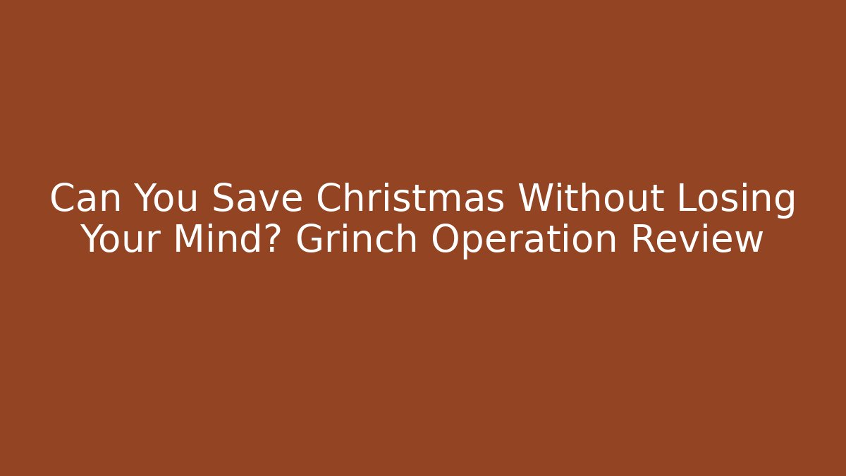 Can You Save Christmas Without Losing Your Mind? Grinch Operation Review - Felix Cat Insurance
