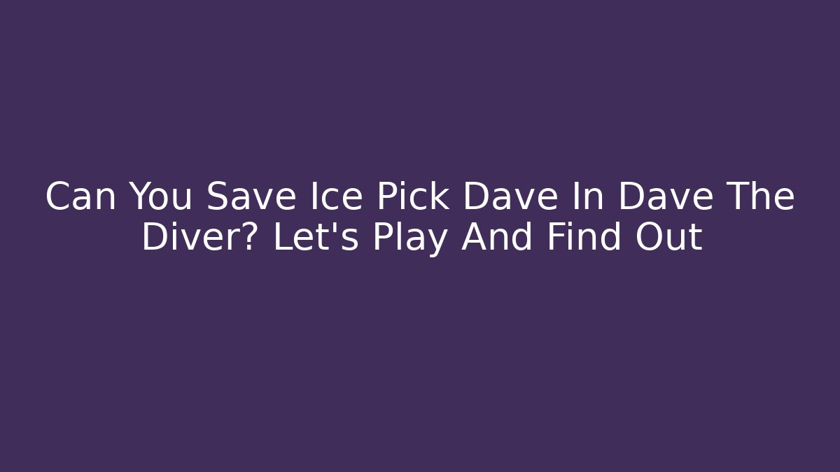 Can You Save Ice Pick Dave In Dave The Diver? Let's Play And Find Out