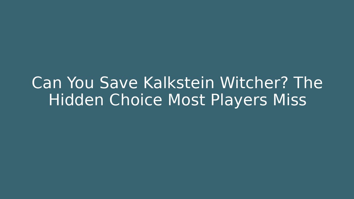 Can You Save Kalkstein Witcher? The Hidden Choice Most Players Miss