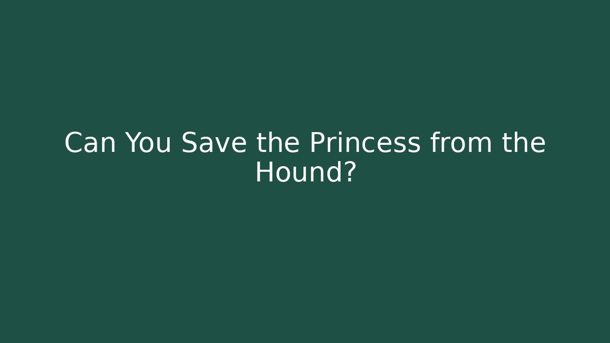 Can You Save the Princess from the Hound?