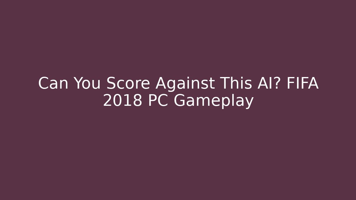 Can You Score Against This AI? FIFA 2018 PC Gameplay