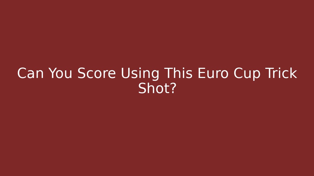 Can You Score Using This Euro Cup Trick Shot?
