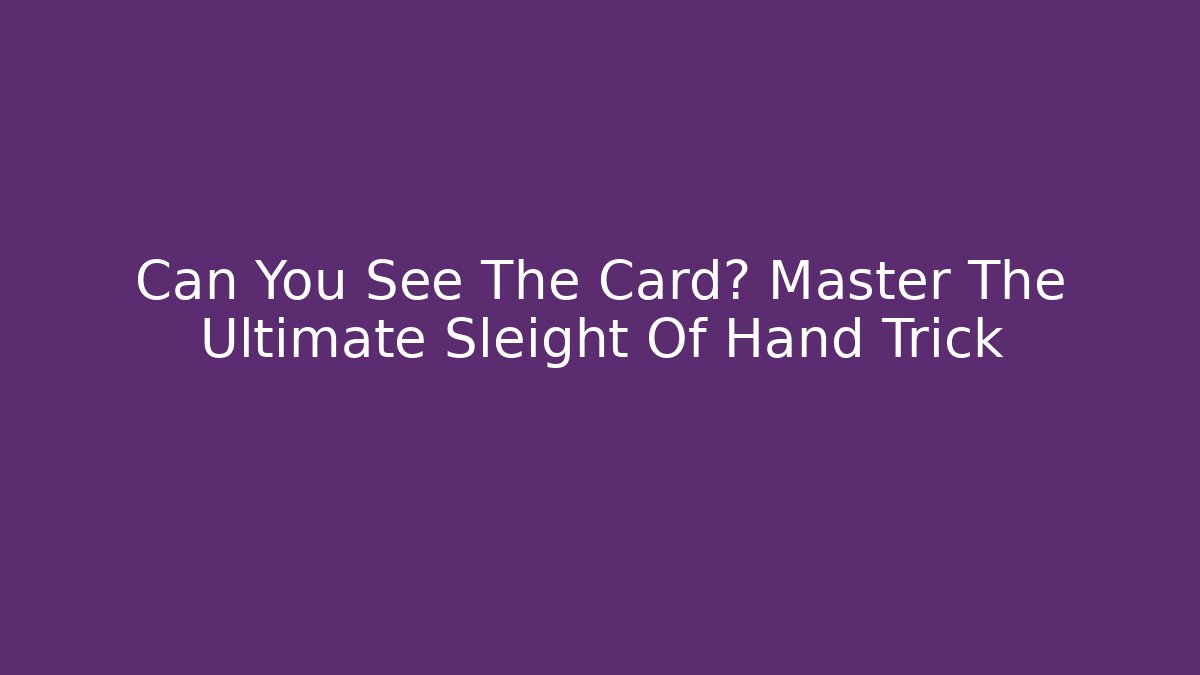 Can You See The Card? Master The Ultimate Sleight Of Hand Trick