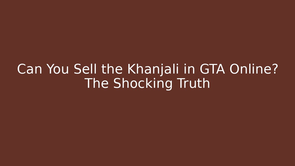 Can You Sell the Khanjali in GTA Online? The Shocking Truth