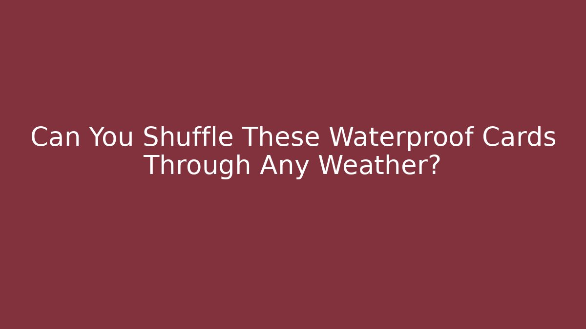 Can You Shuffle These Waterproof Cards Through Any Weather?