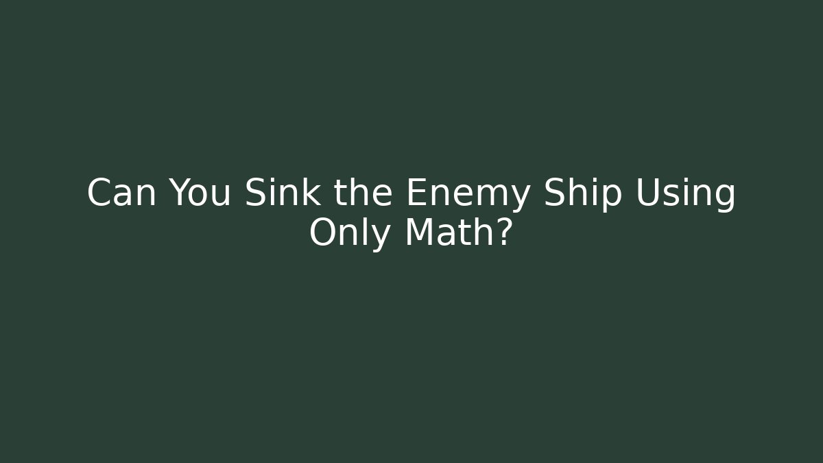 Can You Sink the Enemy Ship Using Only Math? - Felix Cat Insurance