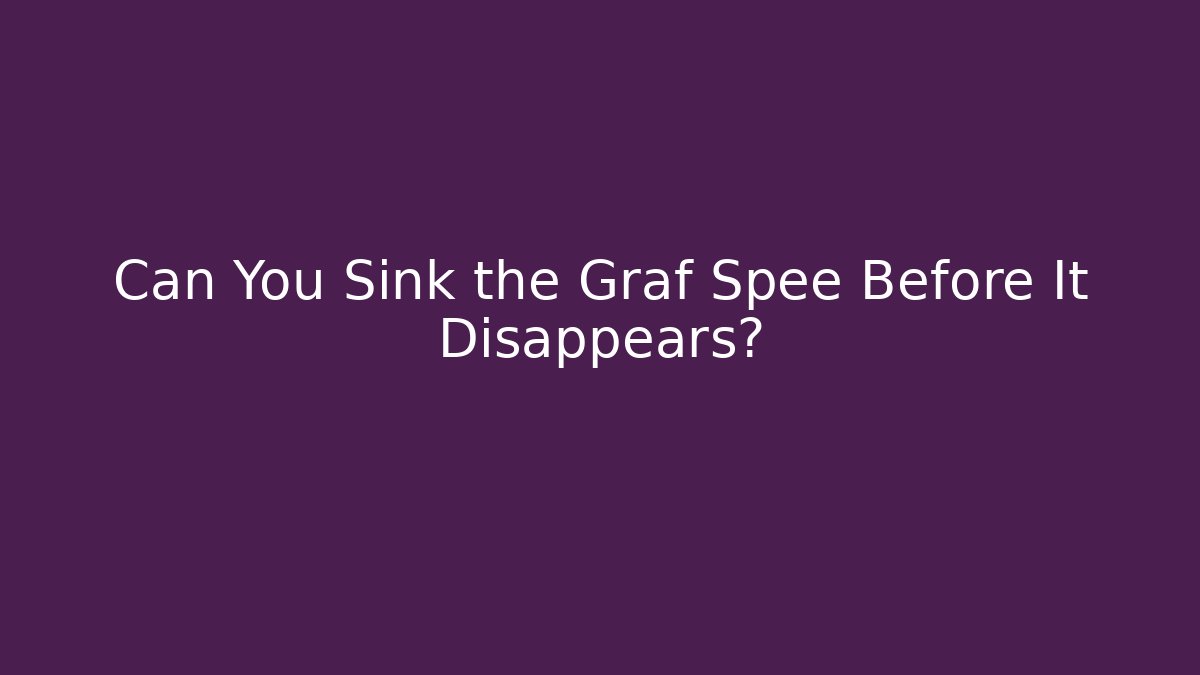 Can You Sink the Graf Spee Before It Disappears?
