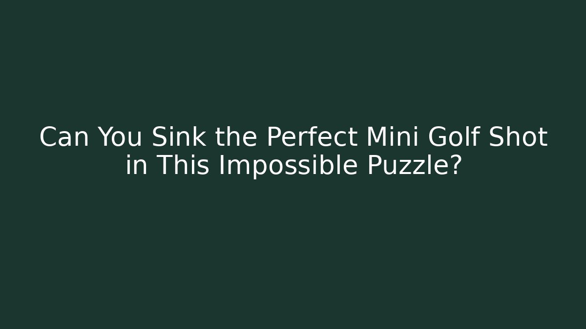 Can You Sink the Perfect Mini Golf Shot in This Impossible Puzzle? - Felix Cat Insurance