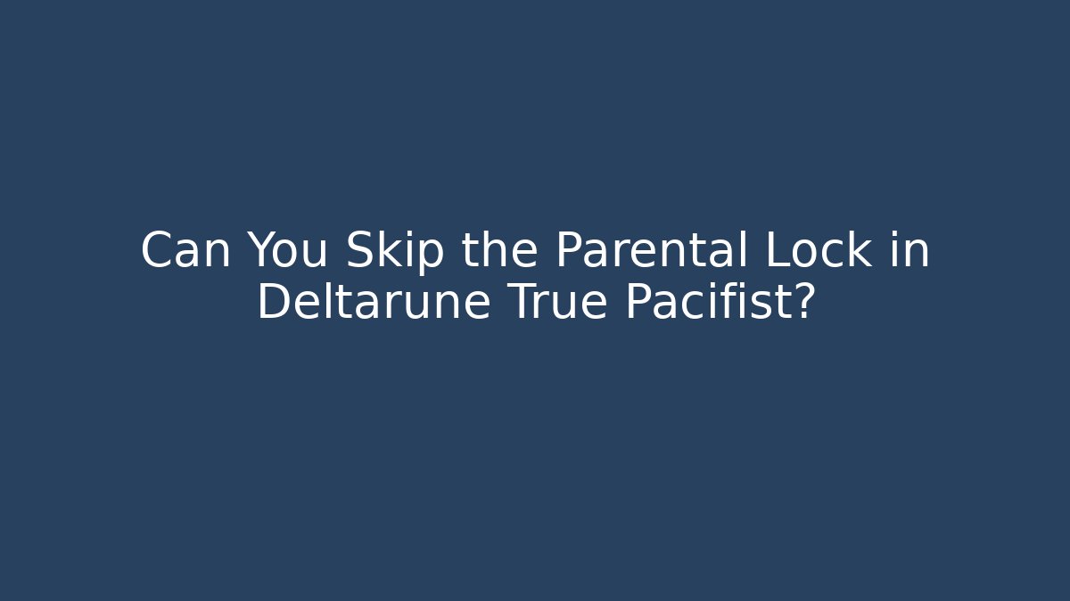 Can You Skip the Parental Lock in Deltarune True Pacifist?