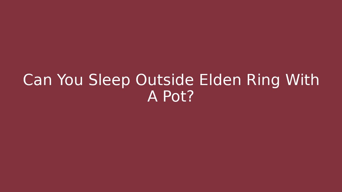 Can You Sleep Outside Elden Ring With A Pot? - Felix Cat Insurance