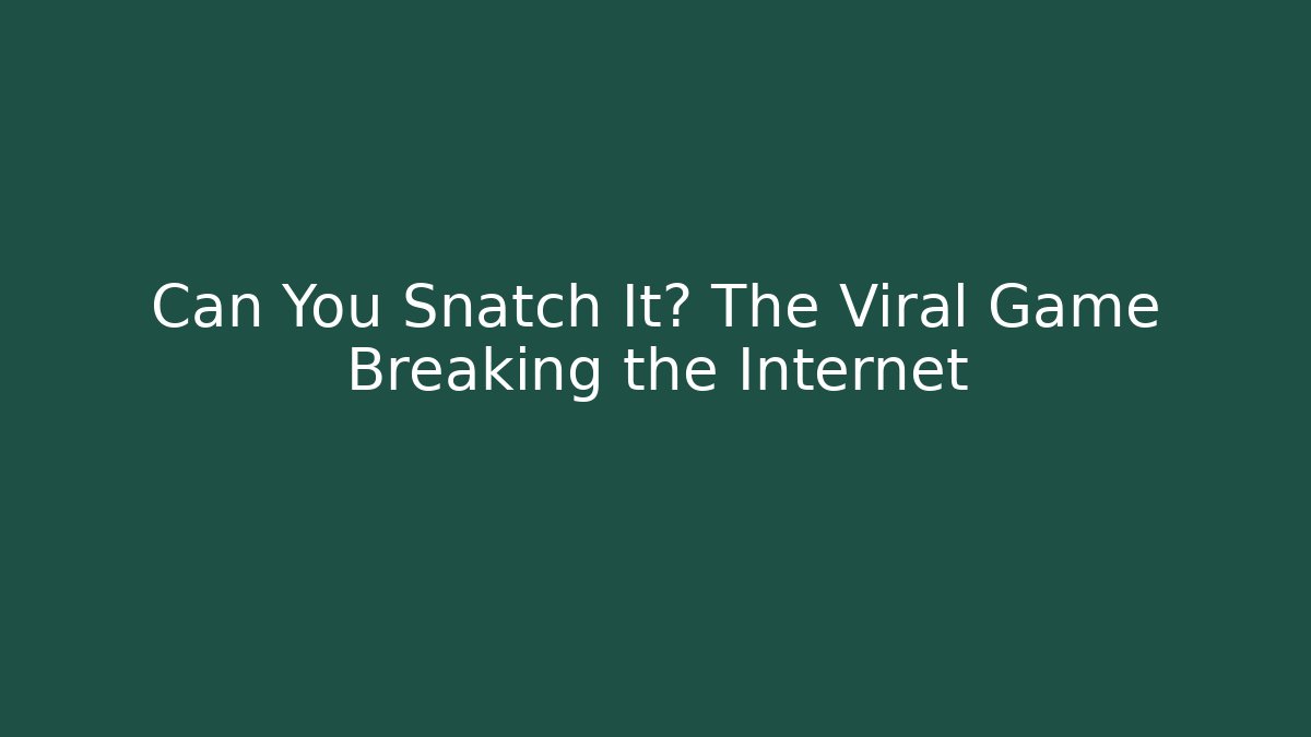 Can You Snatch It? The Viral Game Breaking the Internet