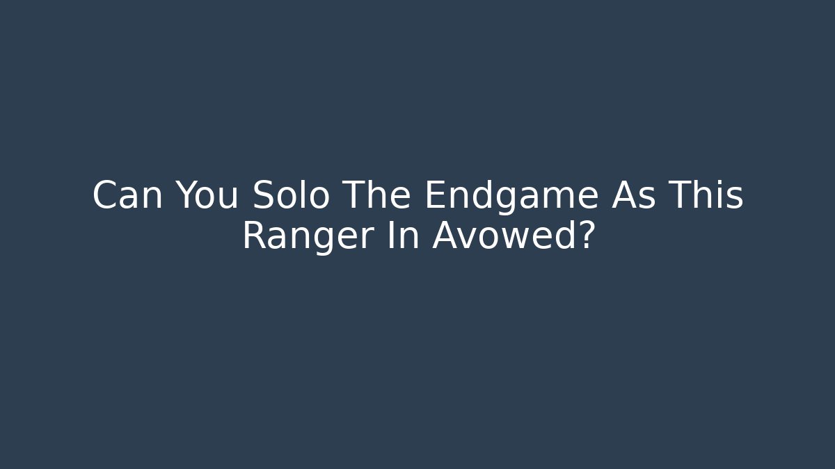 Can You Solo The Endgame As This Ranger In Avowed?