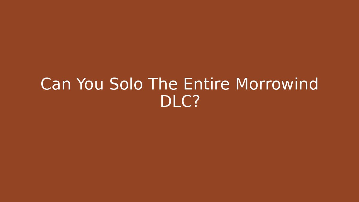 Can You Solo The Entire Morrowind DLC?
