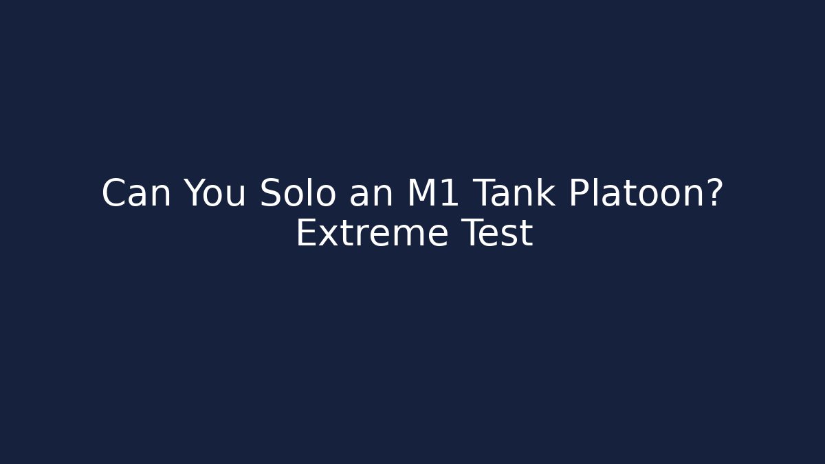 Can You Solo an M1 Tank Platoon? Extreme Test