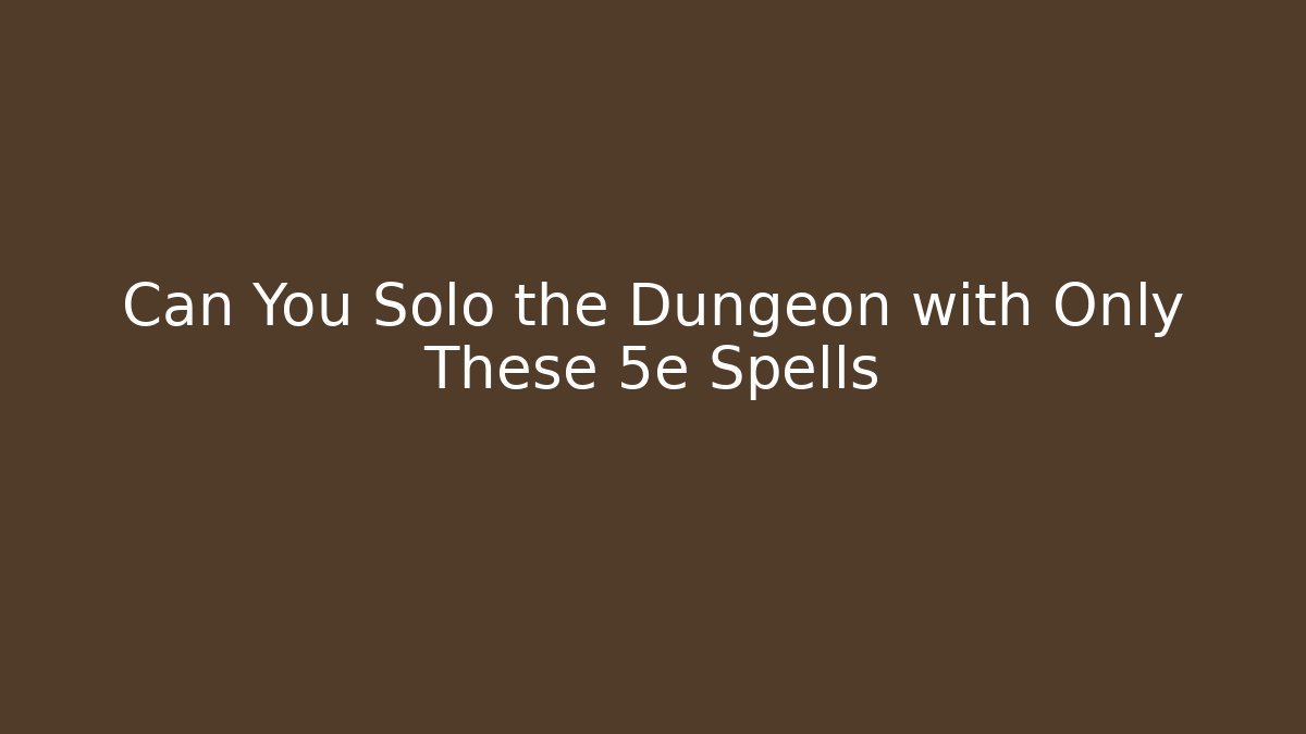 Can You Solo the Dungeon with Only These 5e Spells - Felix Cat Insurance
