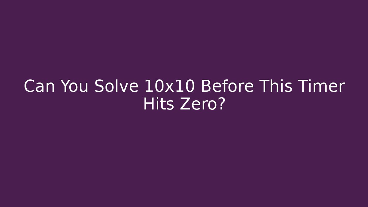 Can You Solve 10x10 Before This Timer Hits Zero?
