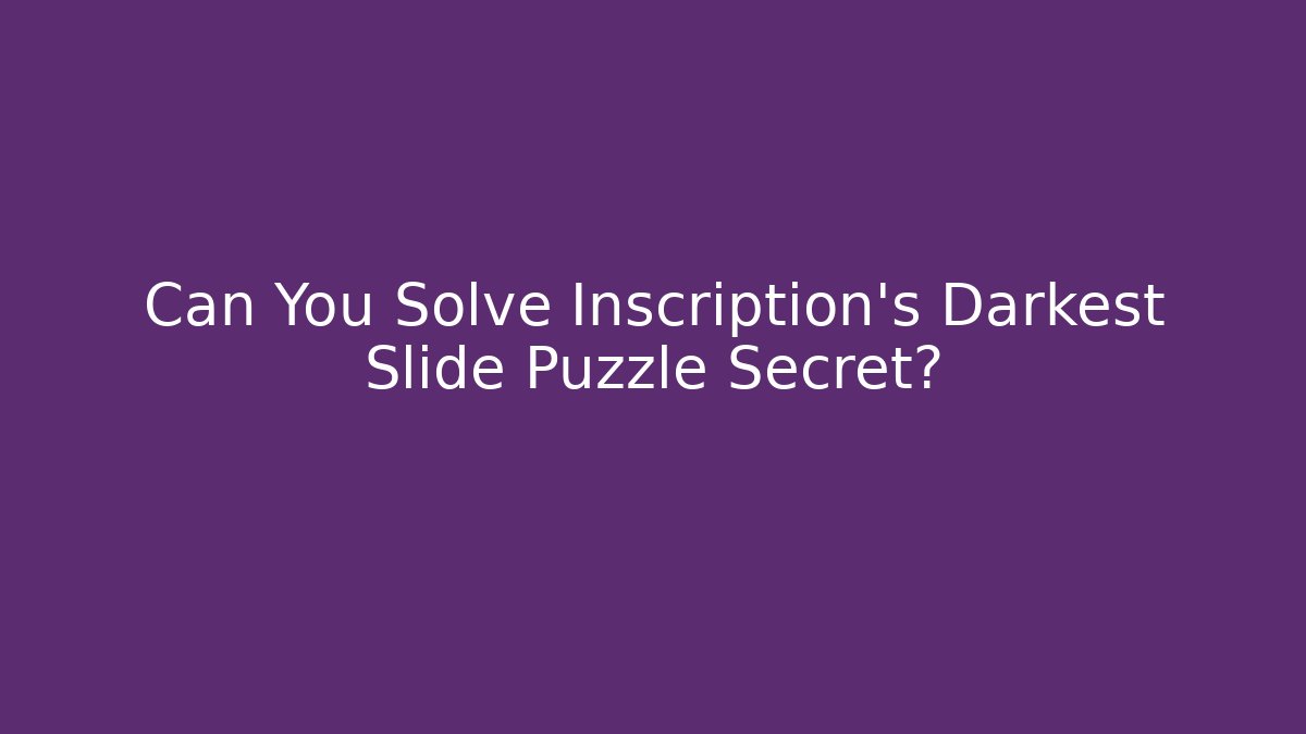Can You Solve Inscription's Darkest Slide Puzzle Secret?