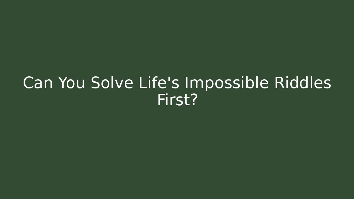 Can You Solve Life's Impossible Riddles First?