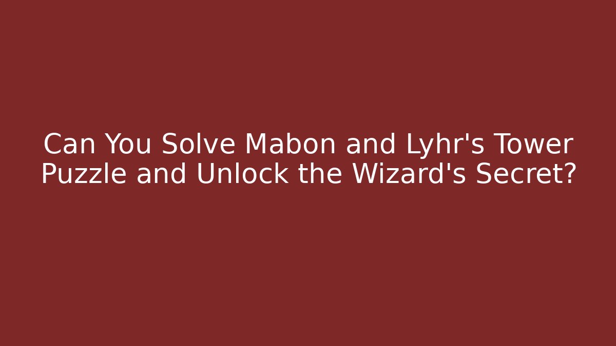 Can You Solve Mabon and Lyhr’s Tower Puzzle and Unlock the Wizard’s Secret?