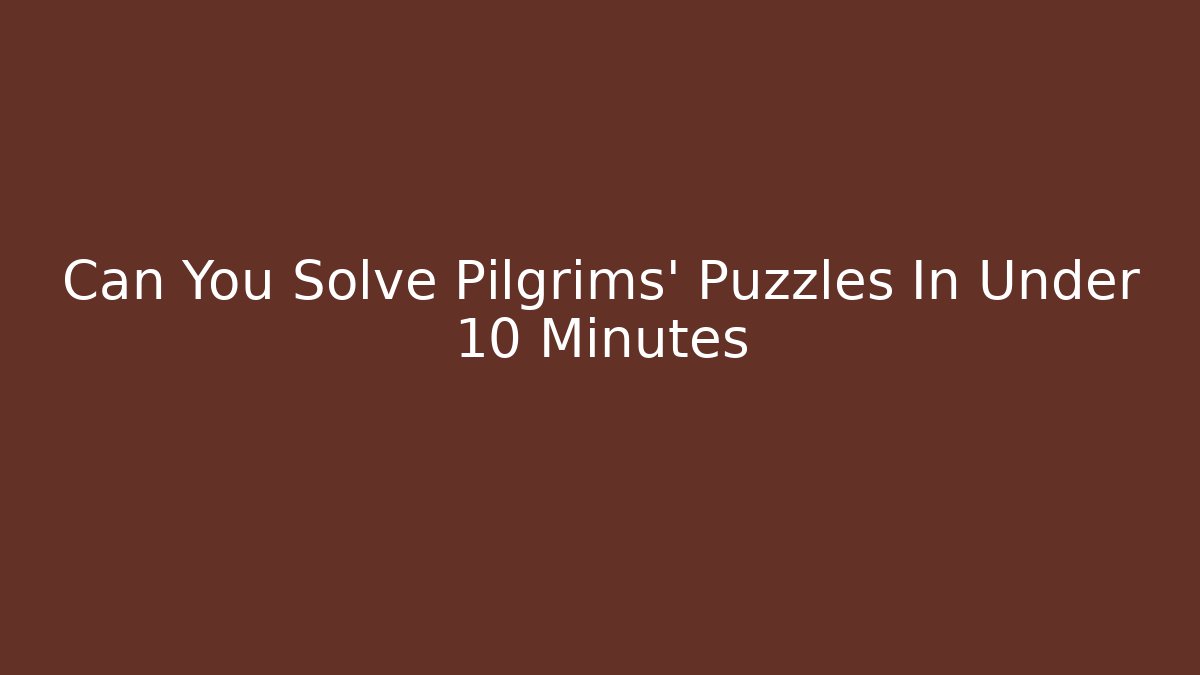 Can You Solve Pilgrims' Puzzles In Under 10 Minutes - Felix Cat Insurance