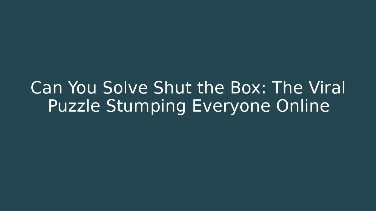 Can You Solve Shut the Box: The Viral Puzzle Stumping Everyone Online