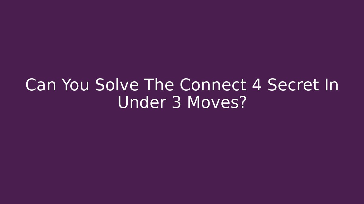 Can You Solve The Connect 4 Secret In Under 3 Moves?