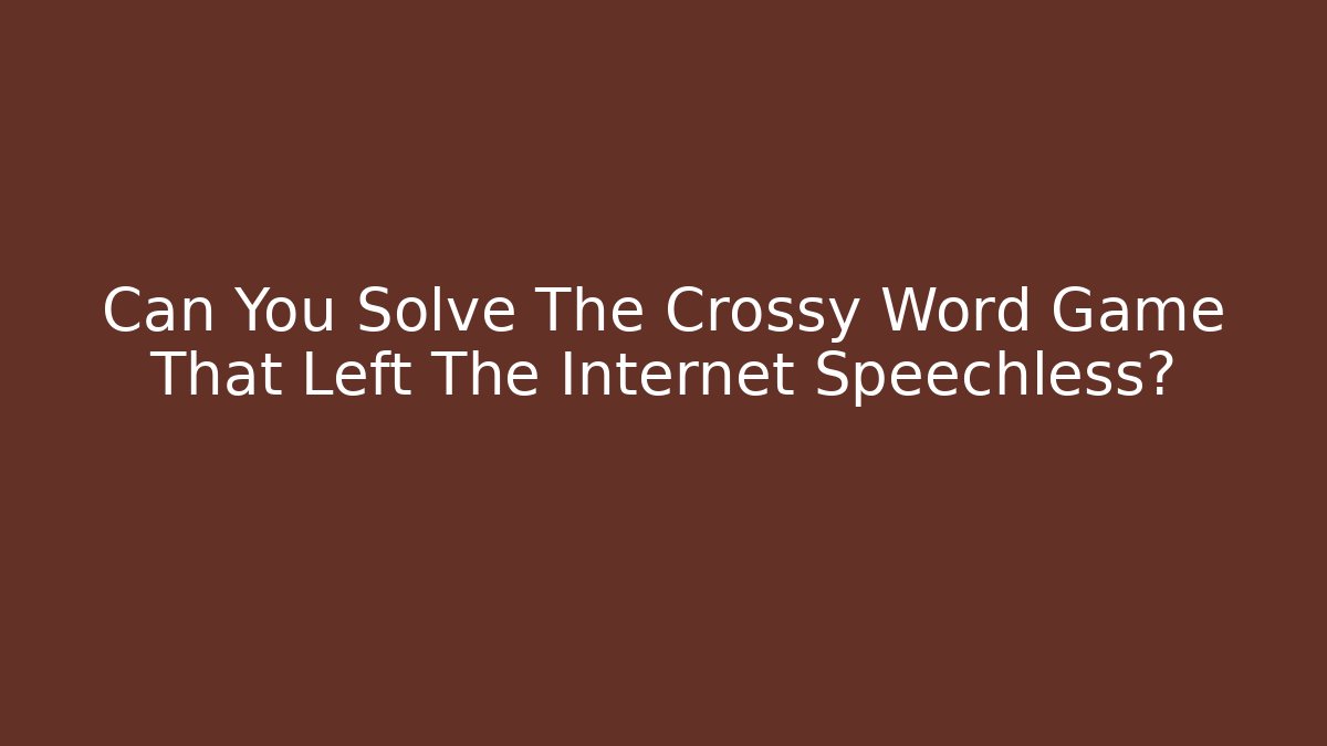 Can You Solve The Crossy Word Game That Left The Internet Speechless?
