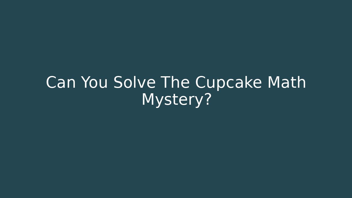 Can You Solve The Cupcake Math Mystery?