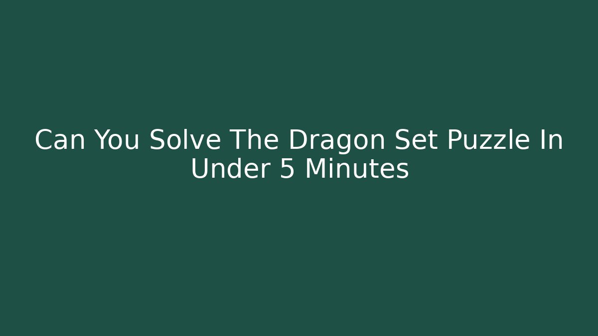 Can You Solve The Dragon Set Puzzle In Under 5 Minutes
