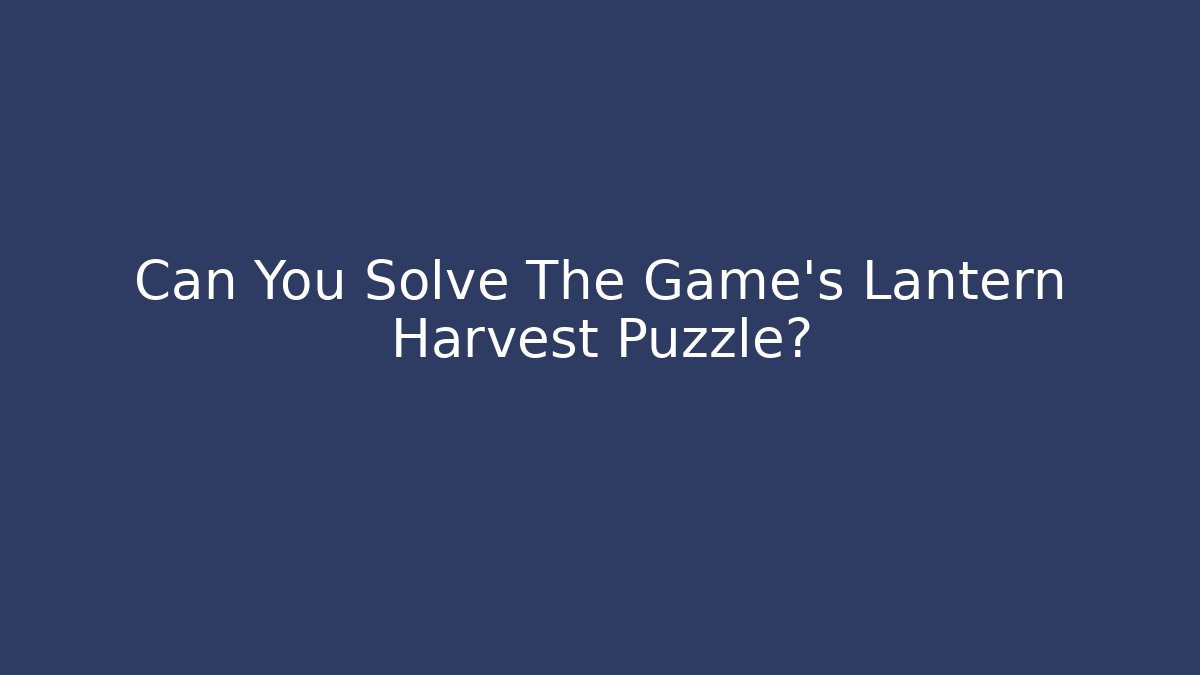 Can You Solve The Game's Lantern Harvest Puzzle?