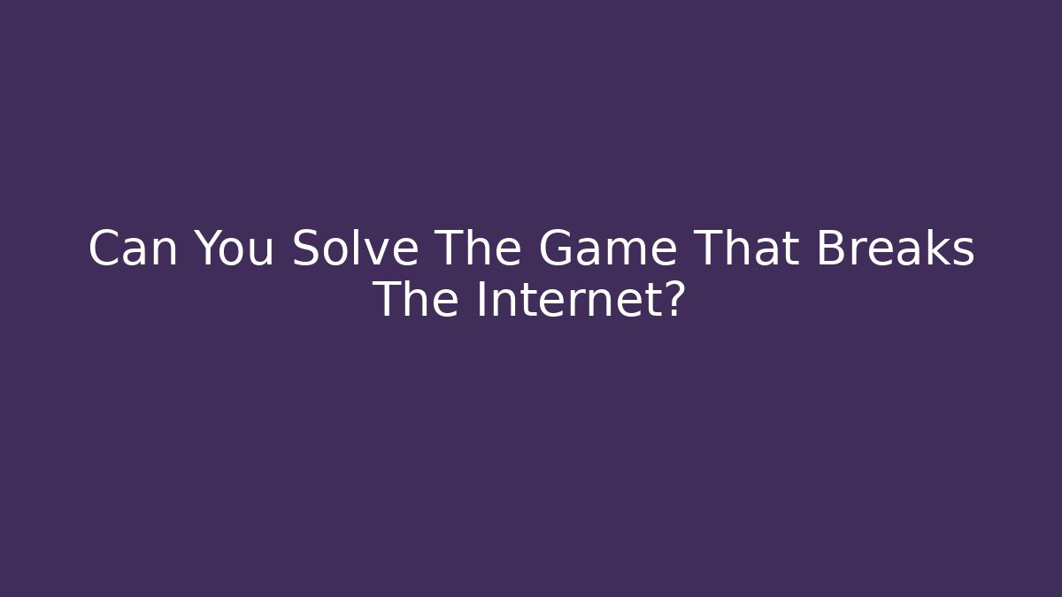 Can You Solve The Game That Breaks The Internet?