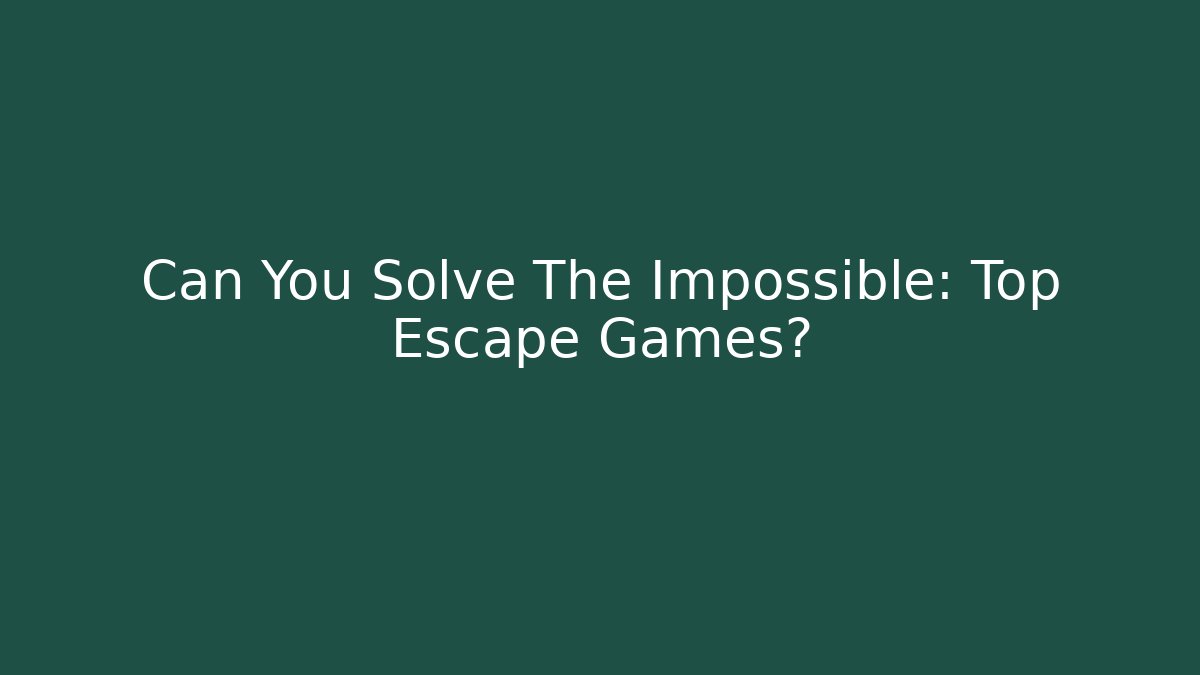 Can You Solve The Impossible: Top Escape Games?