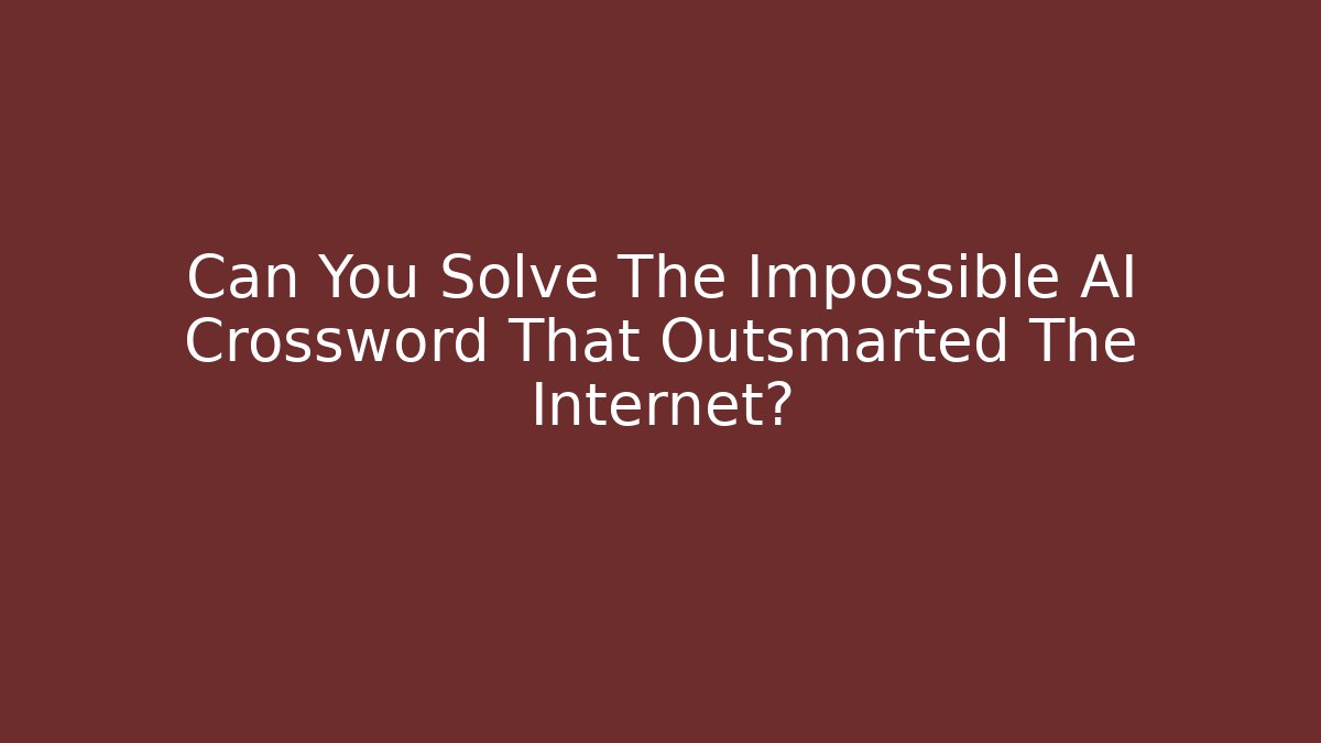 Can You Solve The Impossible AI Crossword That Outsmarted The Internet?