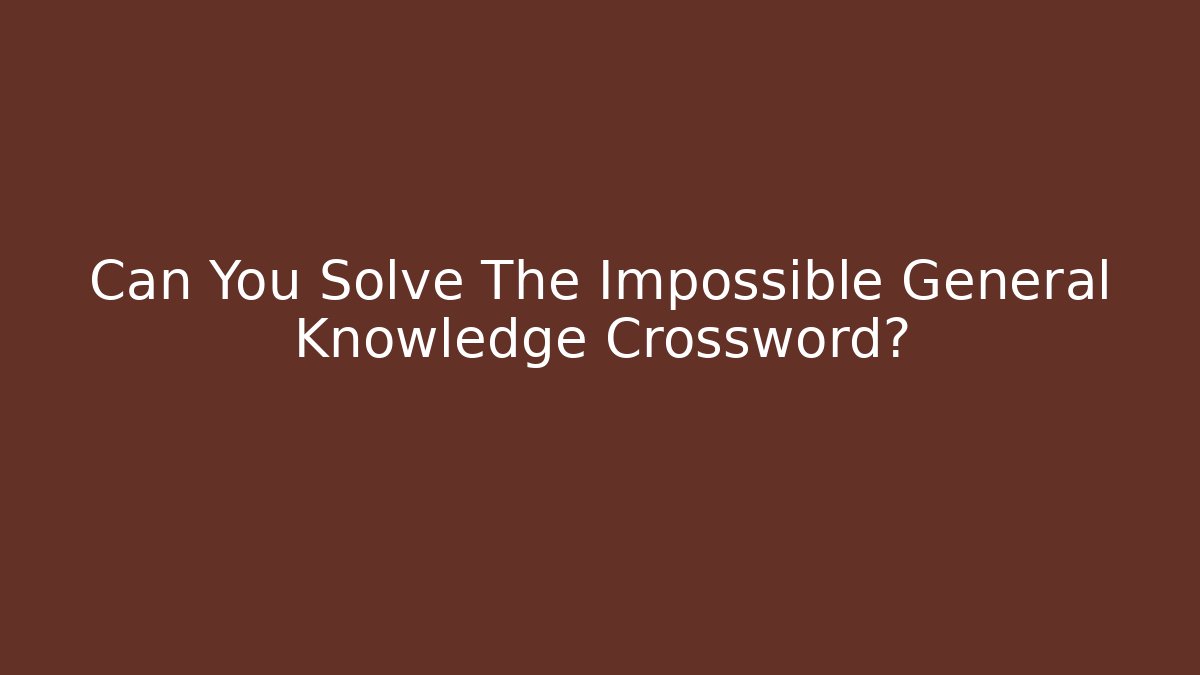 Can You Solve The Impossible General Knowledge Crossword?