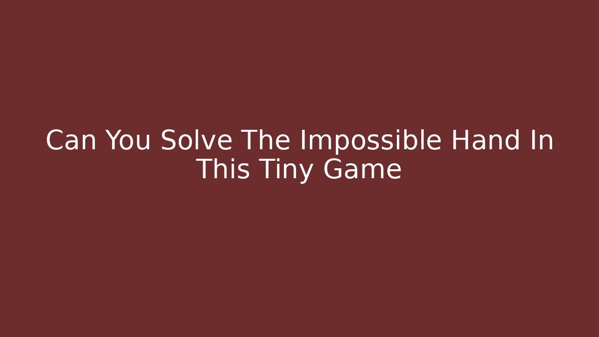 Can You Solve The Impossible Hand In This Tiny Game
