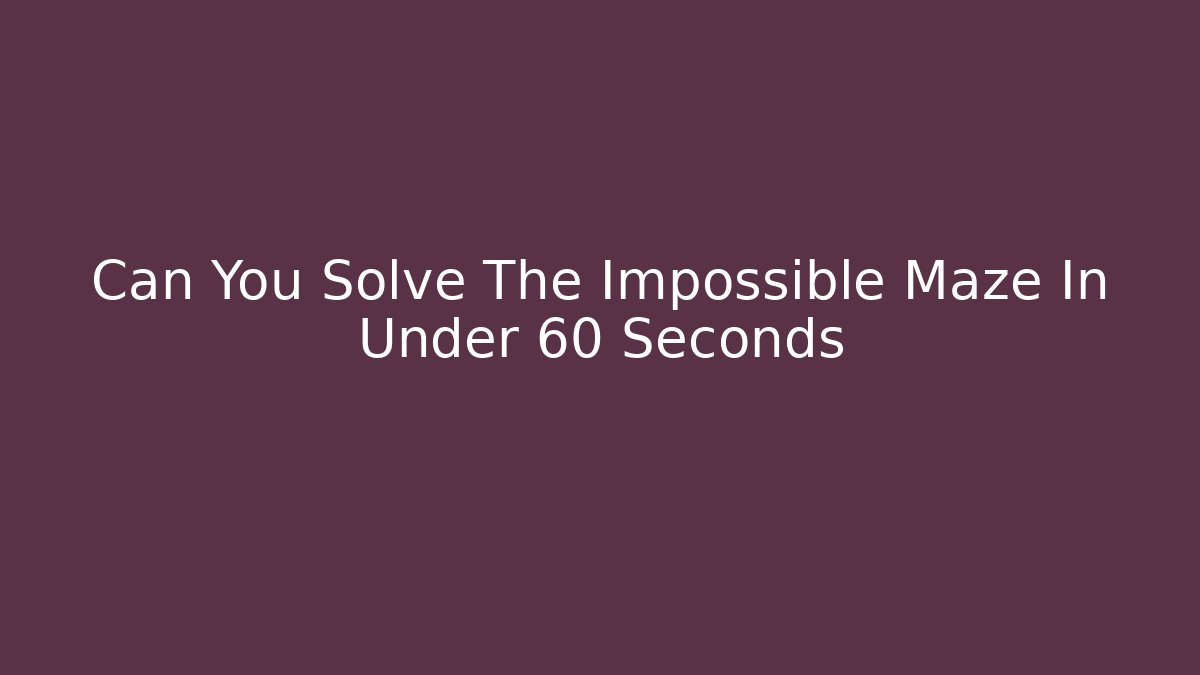 Can You Solve The Impossible Maze In Under 60 Seconds