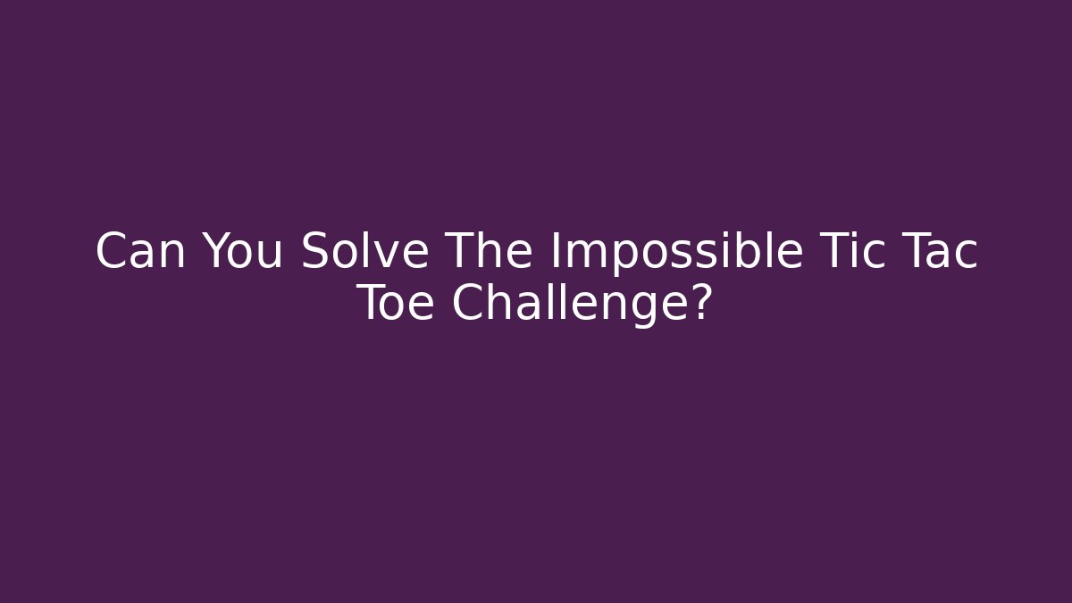 Can You Solve The Impossible Tic Tac Toe Challenge? - Felix Cat Insurance