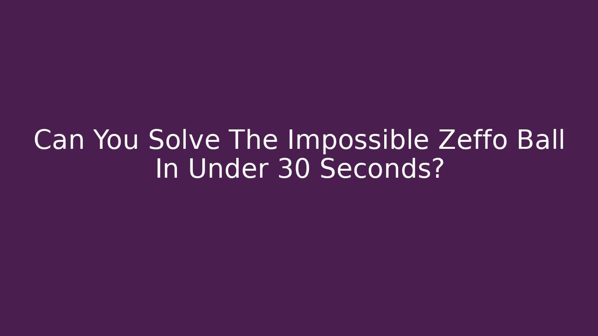 Can You Solve The Impossible Zeffo Ball In Under 30 Seconds?