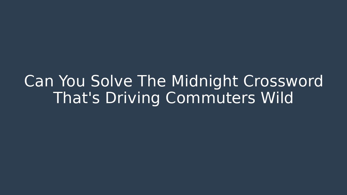 Can You Solve The Midnight Crossword That's Driving Commuters Wild