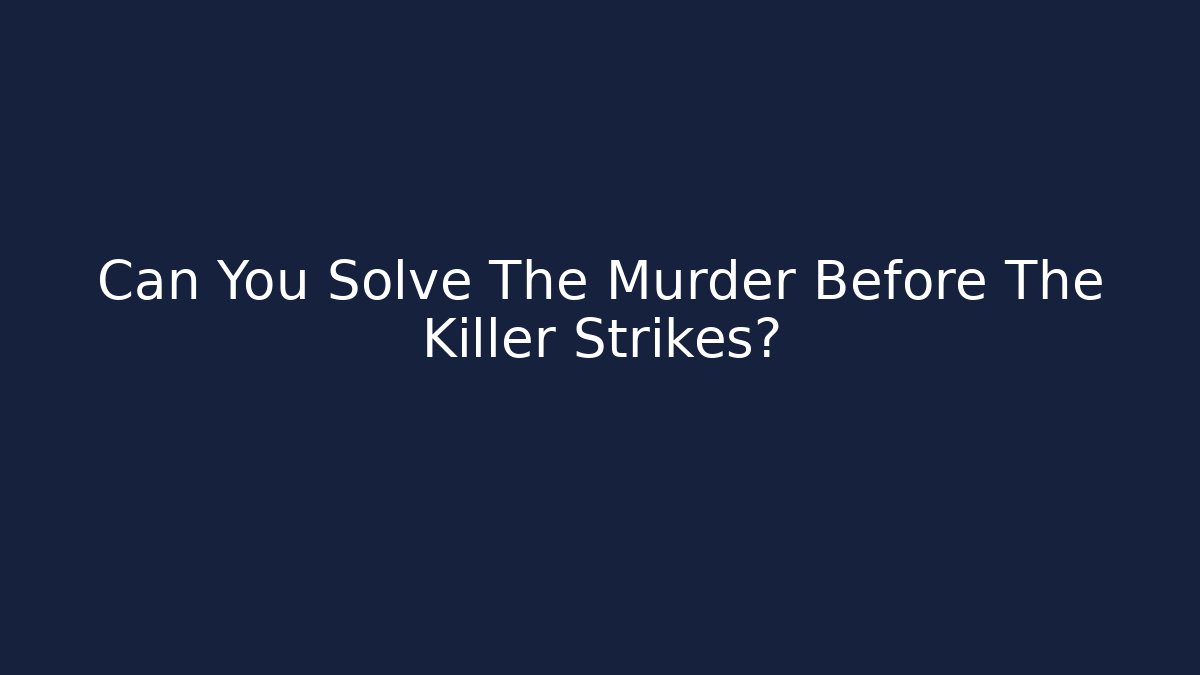Can You Solve The Murder Before The Killer Strikes?