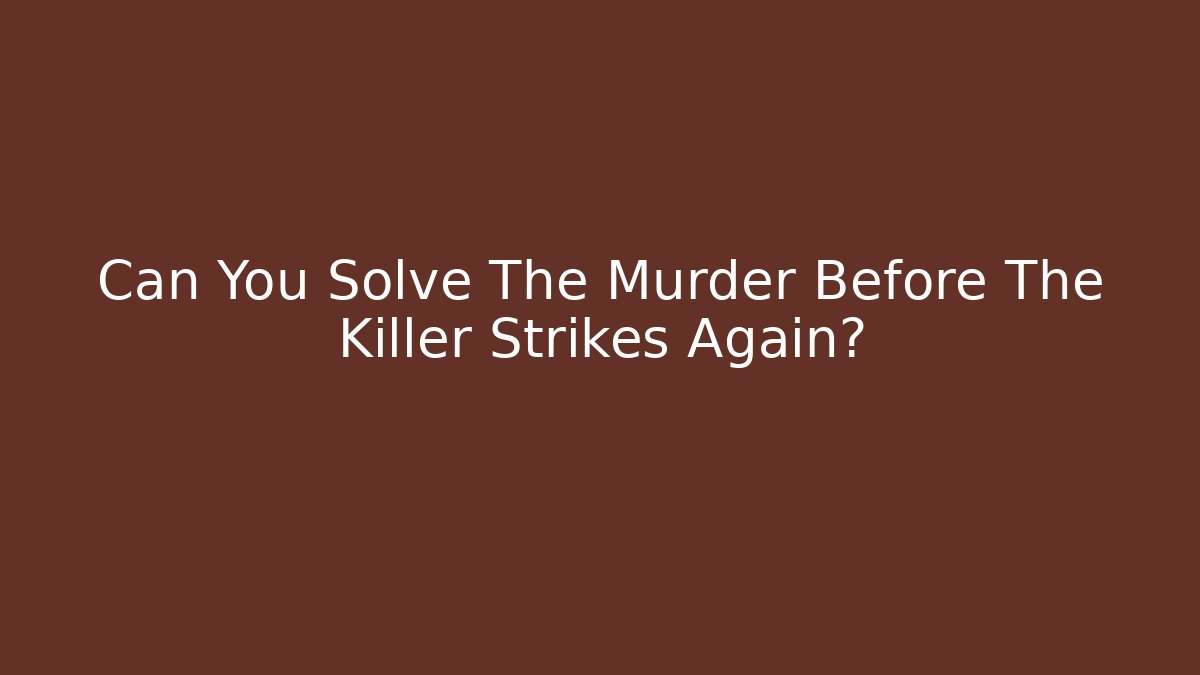 Can You Solve The Murder Before The Killer Strikes Again?
