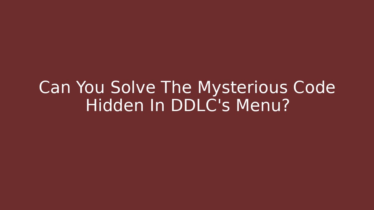 Can You Solve The Mysterious Code Hidden In DDLC's Menu?