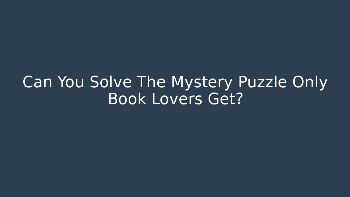 Can You Solve The Mystery Puzzle Only Book Lovers Get?