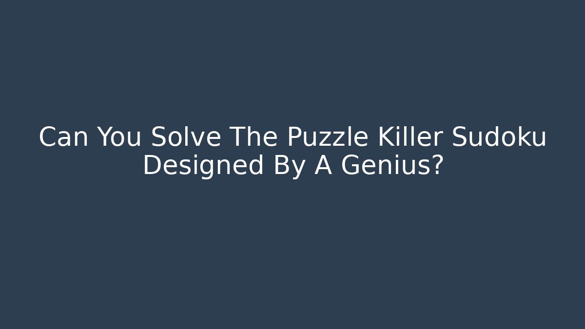 Can You Solve The Puzzle Killer Sudoku Designed By A Genius?