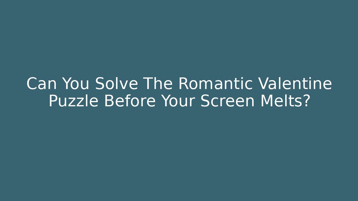 Can You Solve The Romantic Valentine Puzzle Before Your Screen Melts?