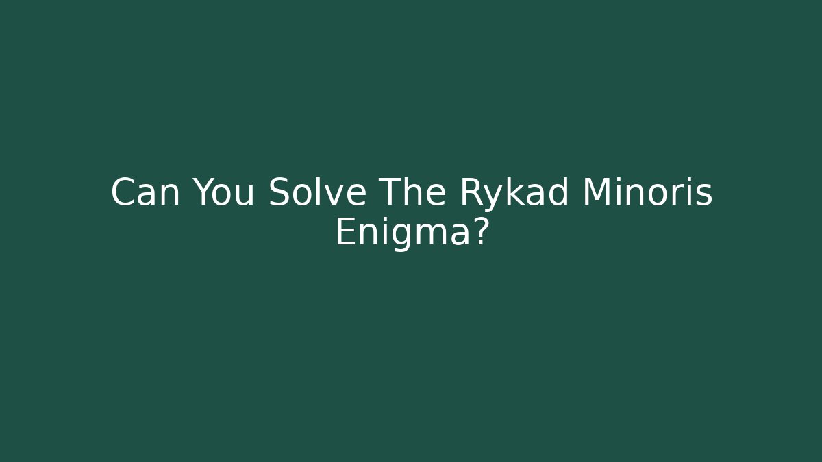 Can You Solve The Rykad Minoris Enigma?